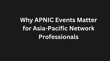 You are currently viewing Why APNIC Events Matter for Asia-Pacific Network Professionals