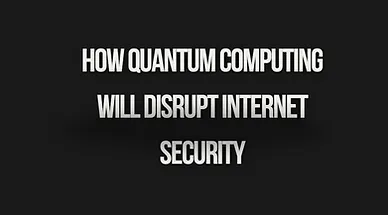 You are currently viewing How Quantum Computing Will Disrupt Internet Security