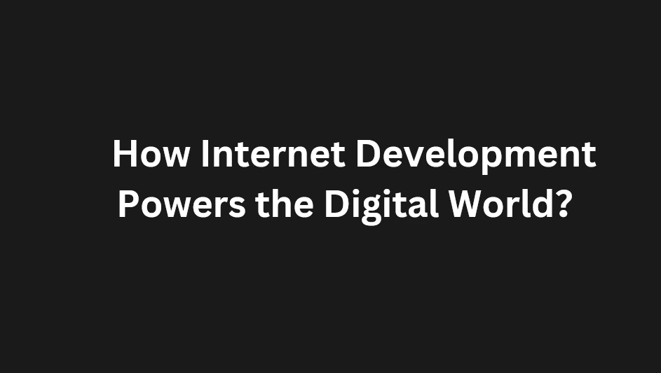 Read more about the article How Internet Development Powers the Digital World？ 