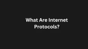 Read more about the article What Are Internet Protocols?  