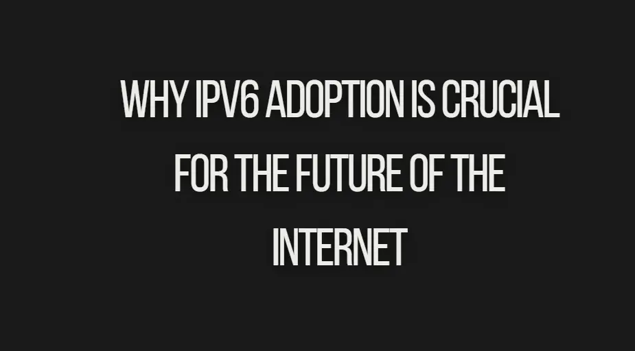 You are currently viewing Why IPv6 Adoption Is Crucial for the Future of the Internet