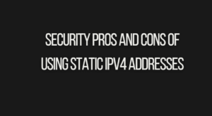 Read more about the article Security Pros and Cons of Using Static IPv4 Addresses