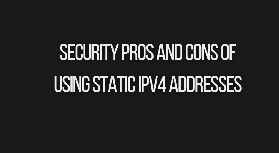 You are currently viewing Security Pros and Cons of Using Static IPv4 Addresses
