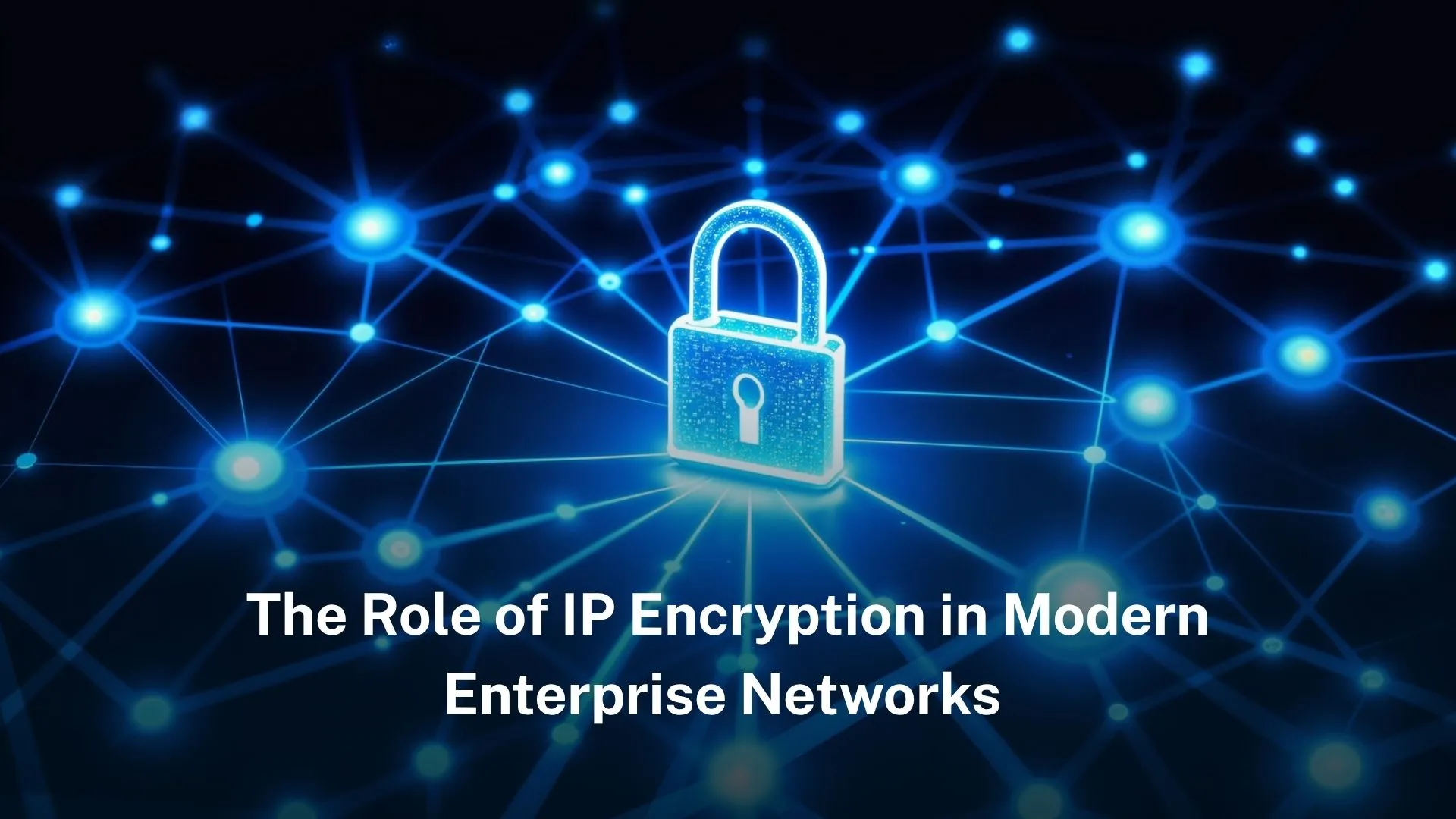 You are currently viewing The role of IP encryption in modern enterprise networks
