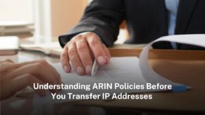 Read more about the article Understanding ARIN Policies Before You Transfer IP Addresses