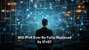 Read more about the article Will IPv4 ever be fully Replaced by IPv6?