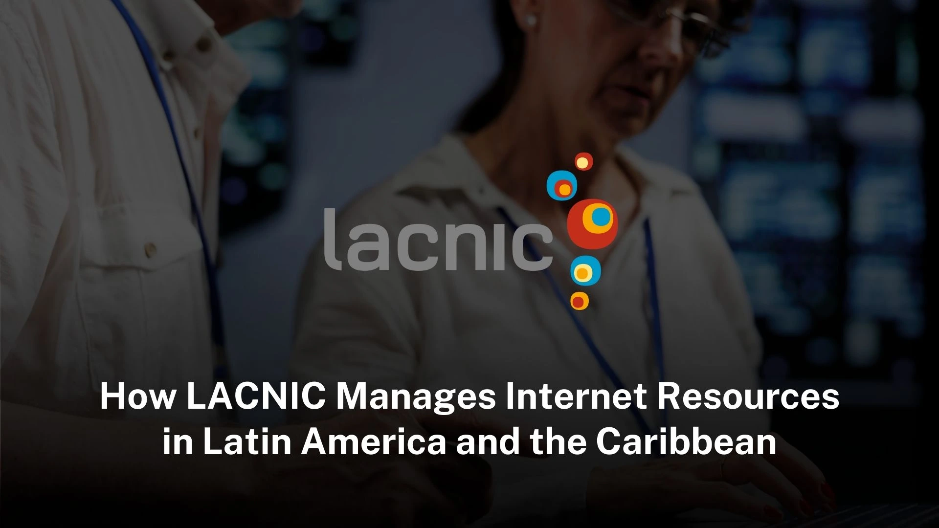 You are currently viewing How LACNIC Manages Internet Resources in Latin America and the Caribbean