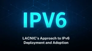 Read more about the article LACNIC’s Approach to IPv6 Deployment and Adoption