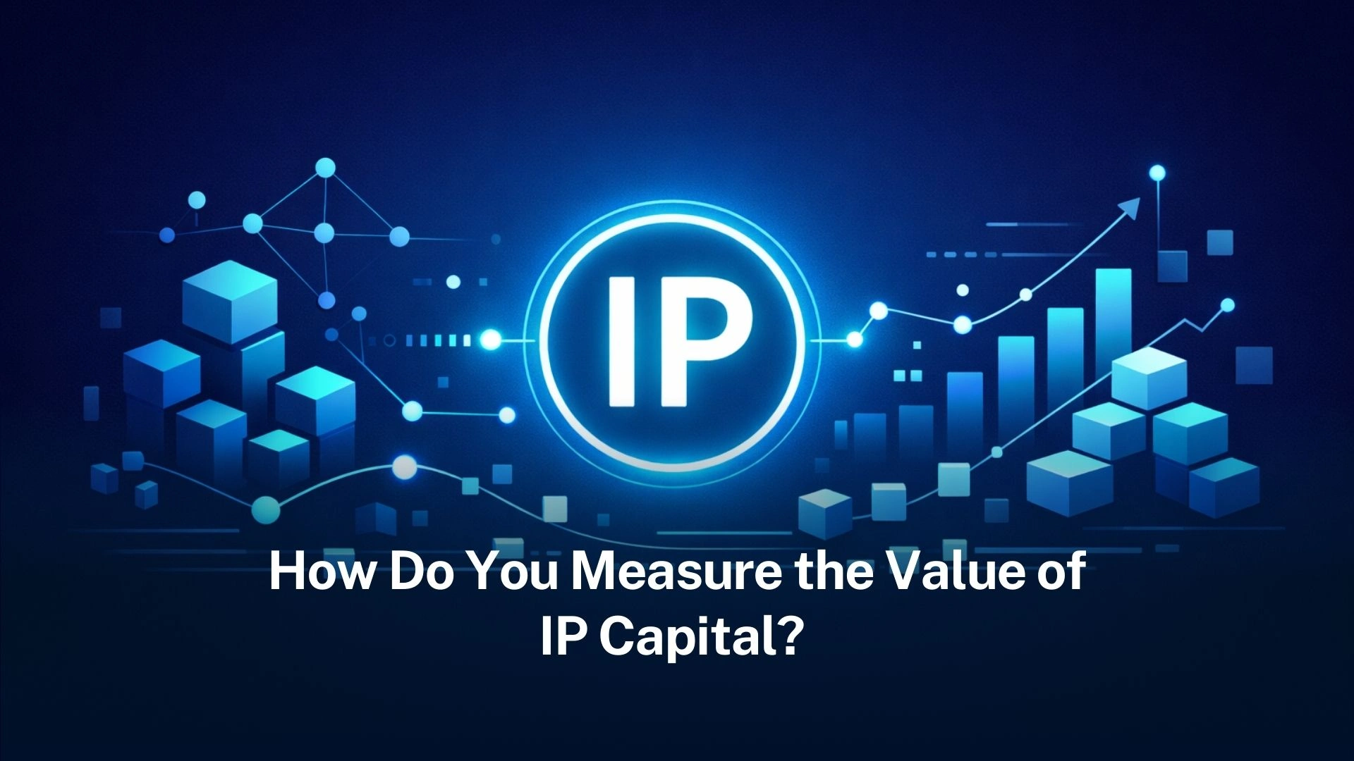 Read more about the article How do you measure the Value of IP Capital?