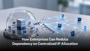 Read more about the article How Enterprises Can Reduce Dependency on Centralized IP Allocation
